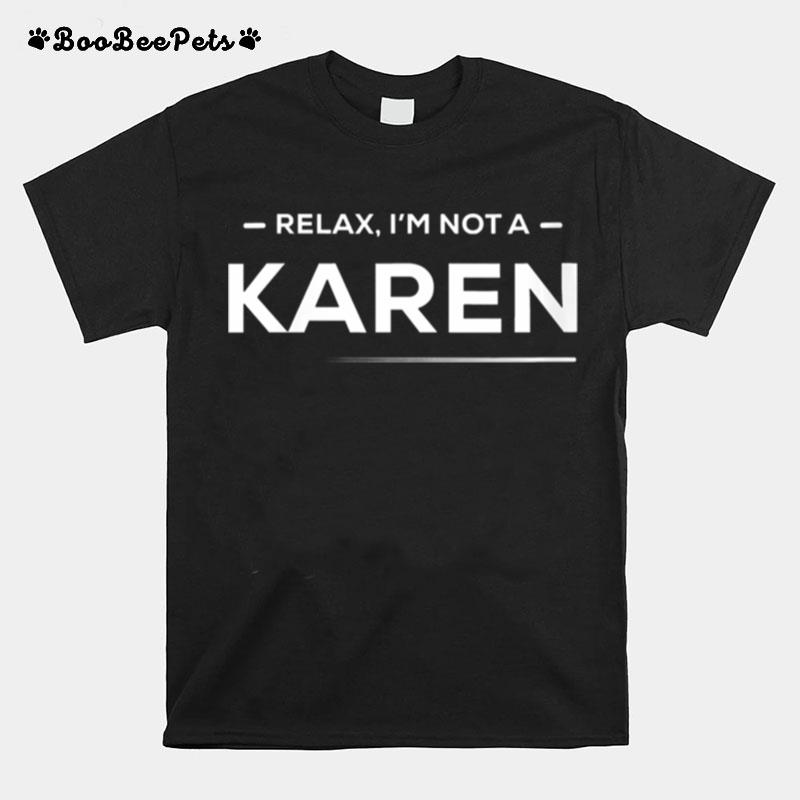 Relax Im Not A Karen Funny And Hilarious Karen Meme T-Shirt
