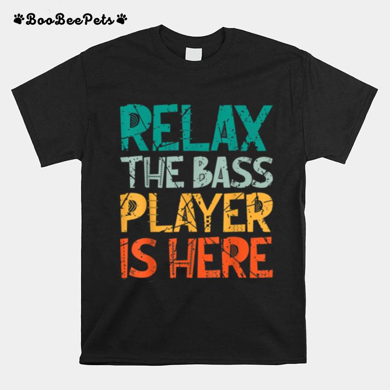 Relax The Bass Player Is Here Bass Player T-Shirt