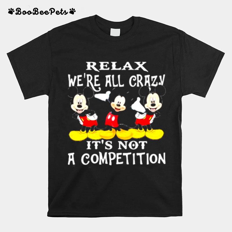 Relax Were All Crazy Its Not A Competition Mickey T-Shirt