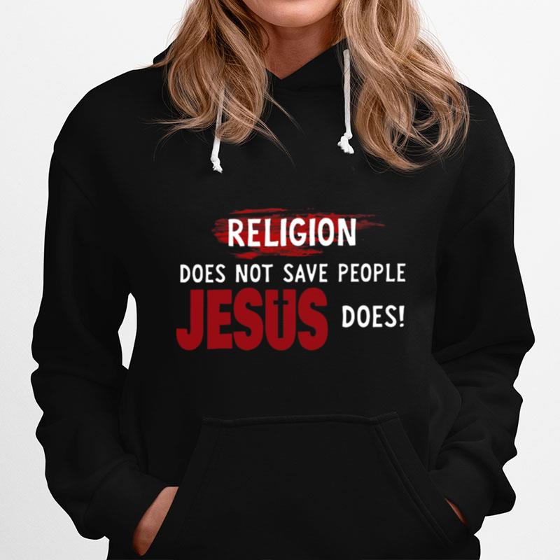 Religion Does Not Save People Jesus Does Hoodie