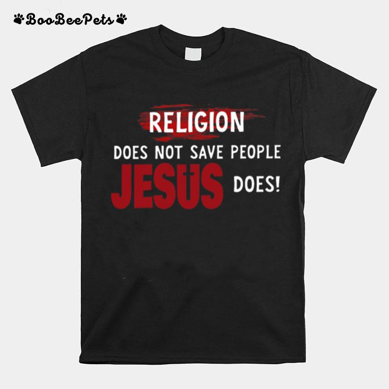 Religion Does Not Save People Jesus Does T-Shirt