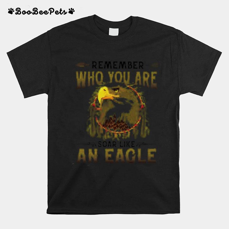 Remember Who You Are Soar Like An Eagle T-Shirt