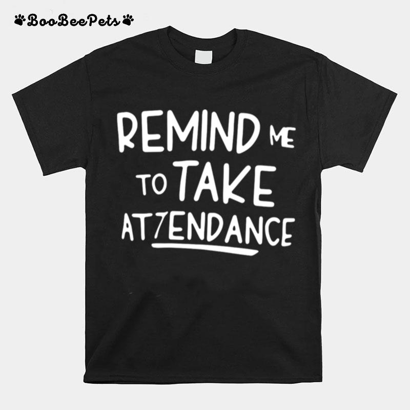 Remind Me To Take Attendance T-Shirt