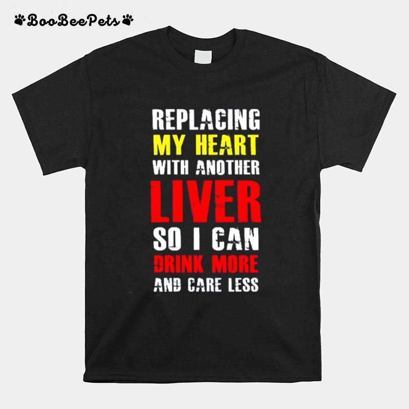 Replacing My Heart With Another Lover So I Can Drink More And Care Less T-Shirt