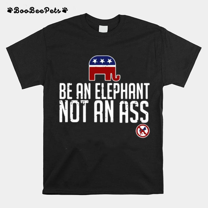 Republican Be An Elephant Not An Ass T-Shirt