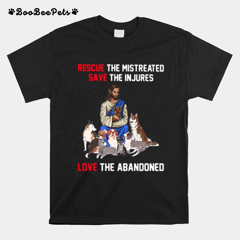 Rescue The Mistreated Save The Injures Love The Abandoned T-Shirt