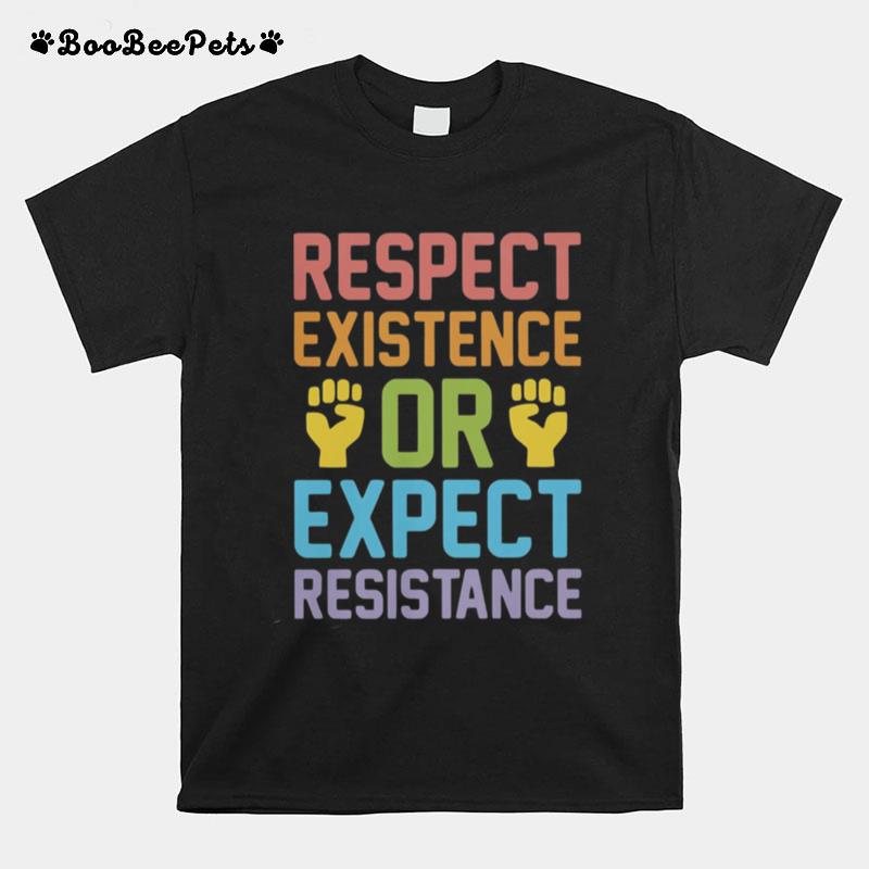 Respect Existence Or Expect Resistance T-Shirt