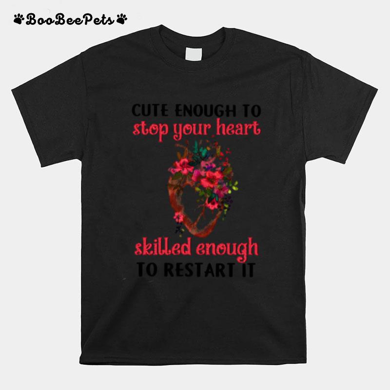 Restart Your Heart Cardiologist Cute Enough To Stop Your Heart Skilled Enough To Restart It T-Shirt