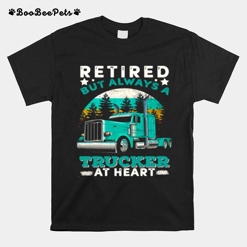 Retired But Always A Trucker At Heart T-Shirt