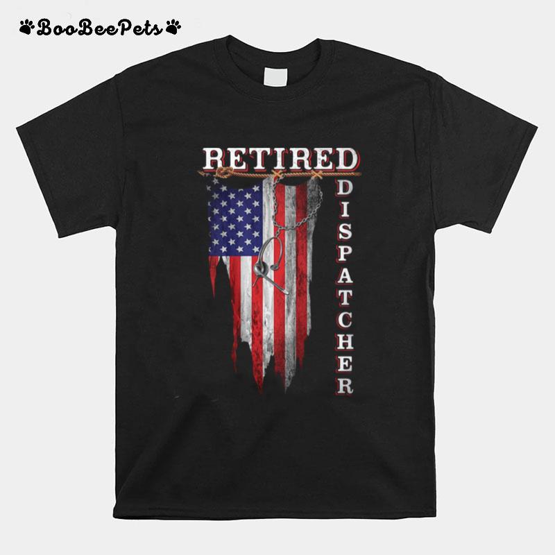 Retired Dispatcher American Flag Independence Day T-Shirt