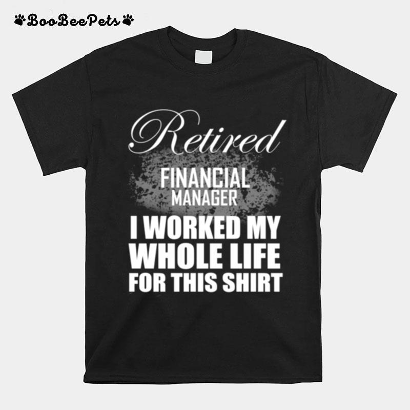Retired Financial Manager Retirement I Worked My Whole Life T-Shirt