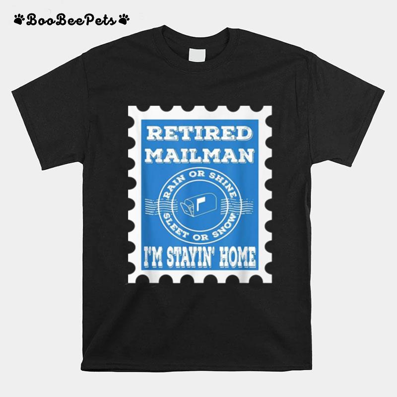 Retired Mailman Rain Shine Sleet Snow Stayin Home T-Shirt