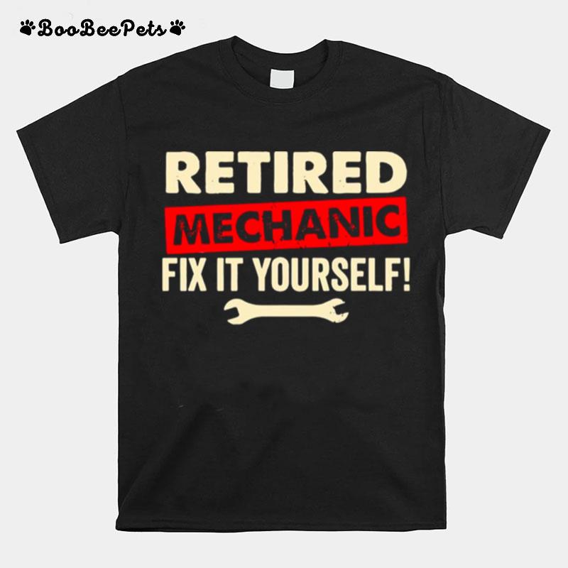 Retired Mechanic Fix It Yourself T-Shirt