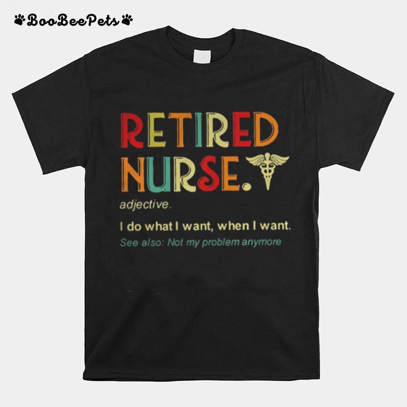 Retired Nurse Adjective I Do What I Want When I Want T-Shirt