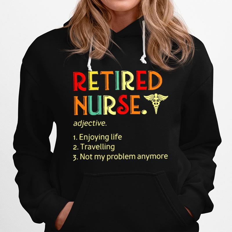 Retired Nurse Enjoying Life Travelling Not My Problem Anymore Hoodie