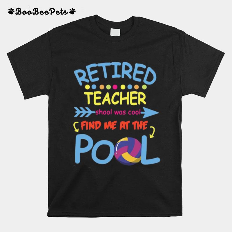 Retired Teacher School Was Cool Find Me At The Pool T-Shirt