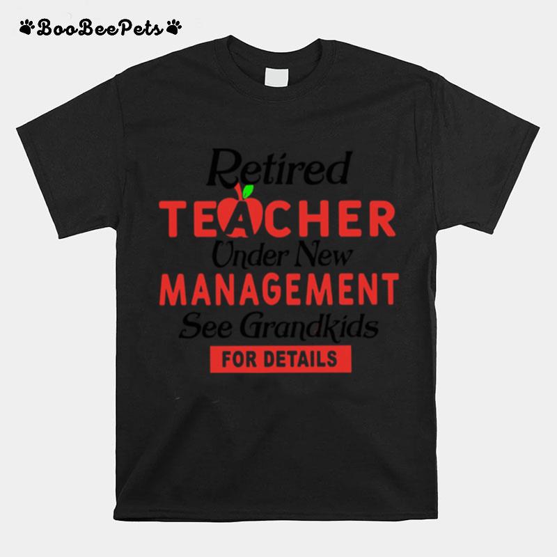Retired Teacher Under New Management See Grandkids For Details T-Shirt