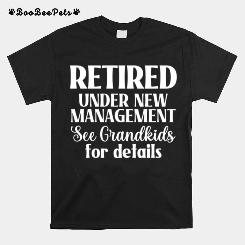 Retired Under New Management See Grandkids For Details T-Shirt