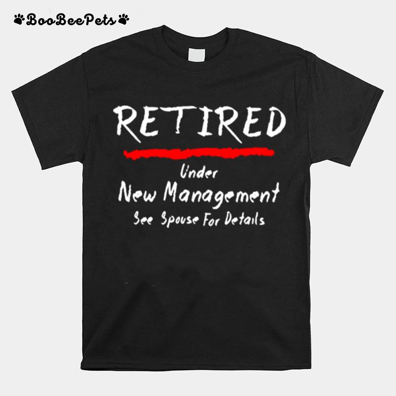 Retired Under See Spouse For Details New Management T-Shirt