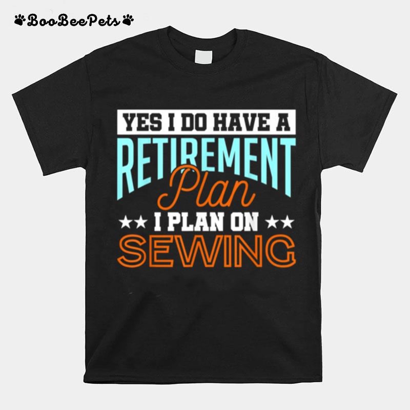 Retirement Plan Sew Sewing Quilting Crocheting T-Shirt