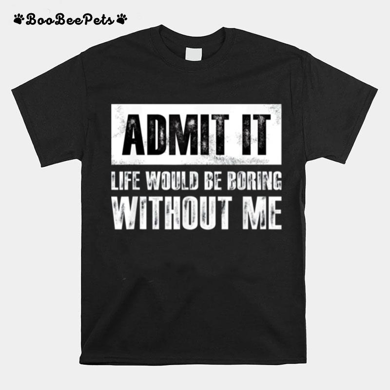 Retro Admit It Life Would Be Boring Without Me T-Shirt