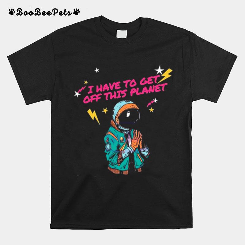 Retro I Have To Get Off This Planet T-Shirt