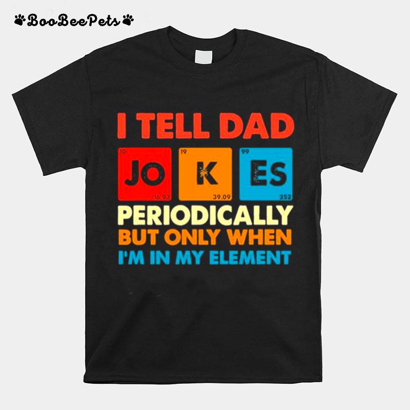 Retro I Tell Dad Jokes Periodically But Only When Im In My Element T-Shirt