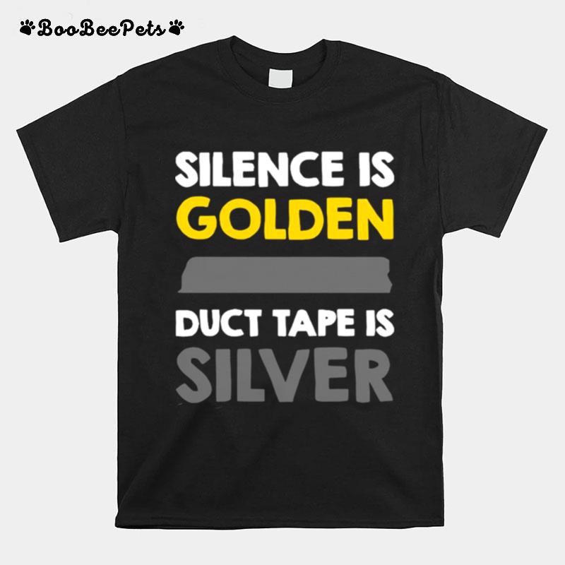 Silence Is Golden Duct Tape Is Silver T-Shirt