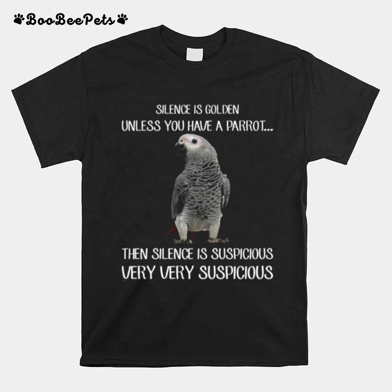 Silence Is Golden Unless You Have A Parrot T-Shirt