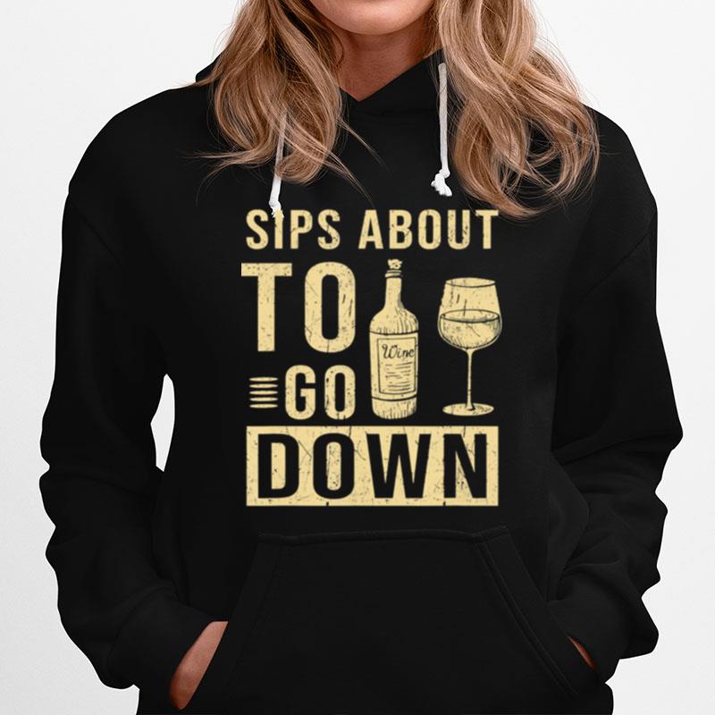 Sips About To Go Down May Contain Wine Tasting Hoodie