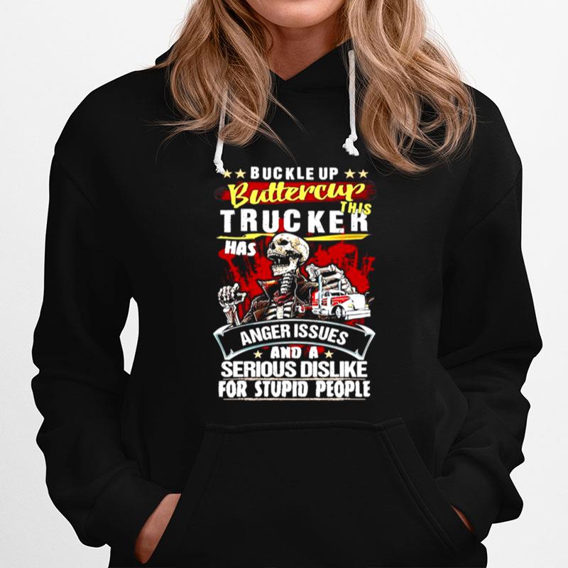Skeleton Buckle Up Buttercup This Trucker Has Anger Issues And A Serious Dislike For Stupid People Hoodie
