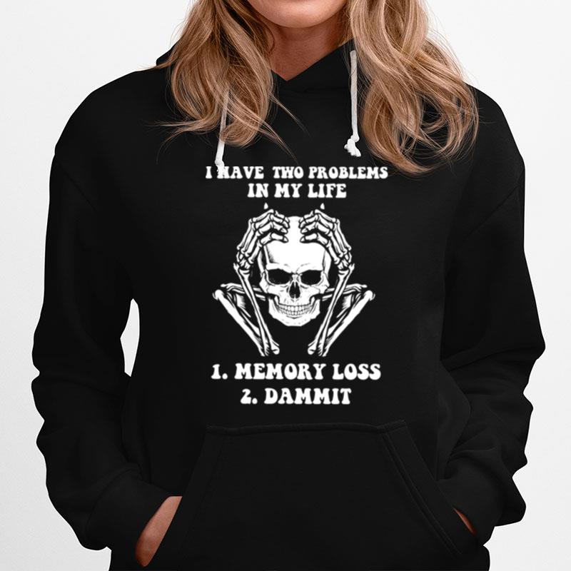 Skeleton I Have Two Problems In My Life Memory Loss Dammit Hoodie