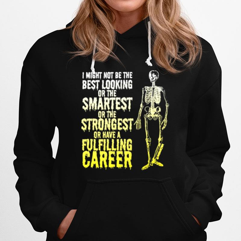 Skeleton I Might Not Be The Best Looking Or The Smartest Or The Strongest Hoodie