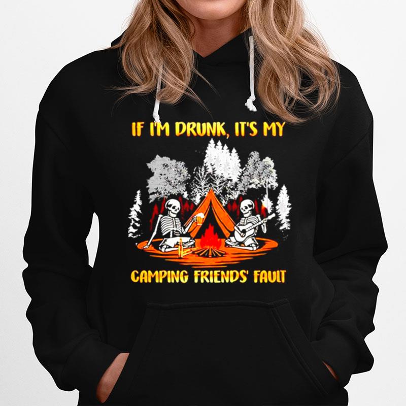 Skeleton If Im Drunk Its My Camping Friends Fault Hoodie