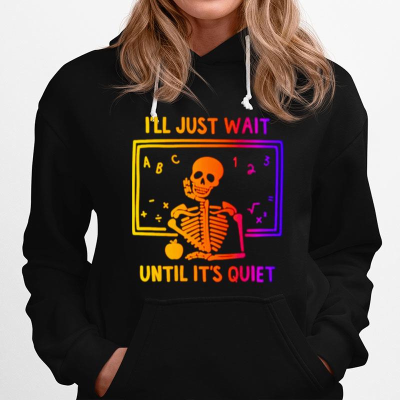 Skeleton Ill Just Wait Until Its Quiet Hoodie