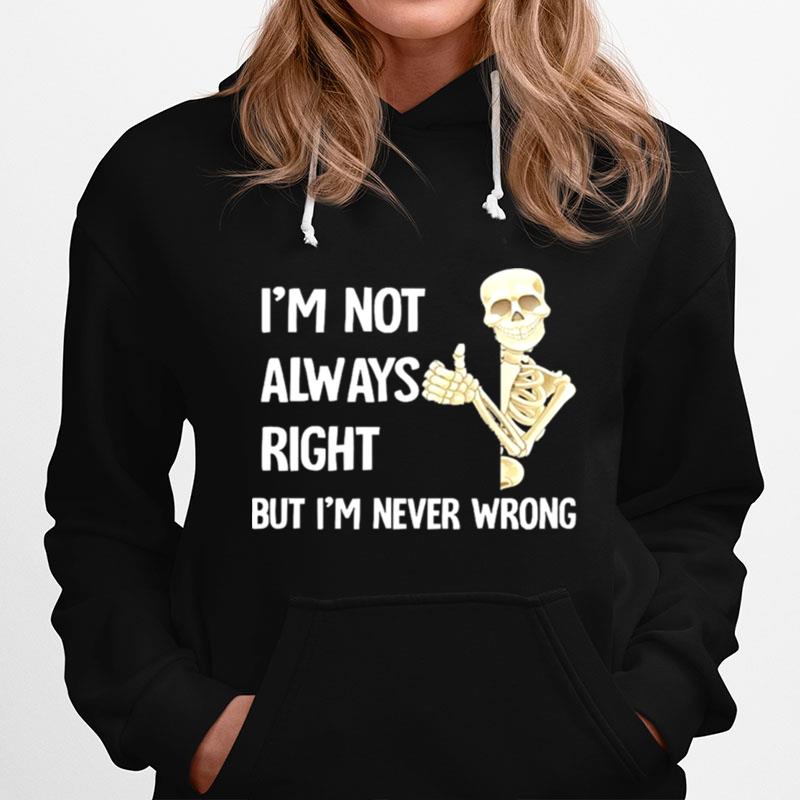 Skeleton Im Not Always Right But Im Never Wrong Hoodie