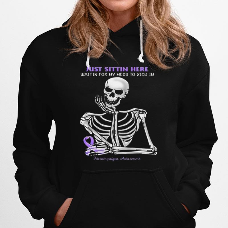 Skeleton Just Sittin Here Waitin For My Meds To Kick In Fibromyalgia Awareness Hoodie