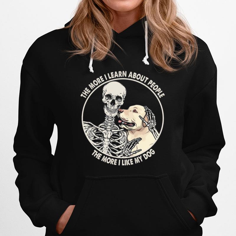 Skeleton The More I Learn About People The More I Like My Dog Hoodie