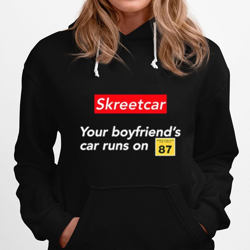 Skreetcar Your Boyfriends Car Runs On 87 Hoodie