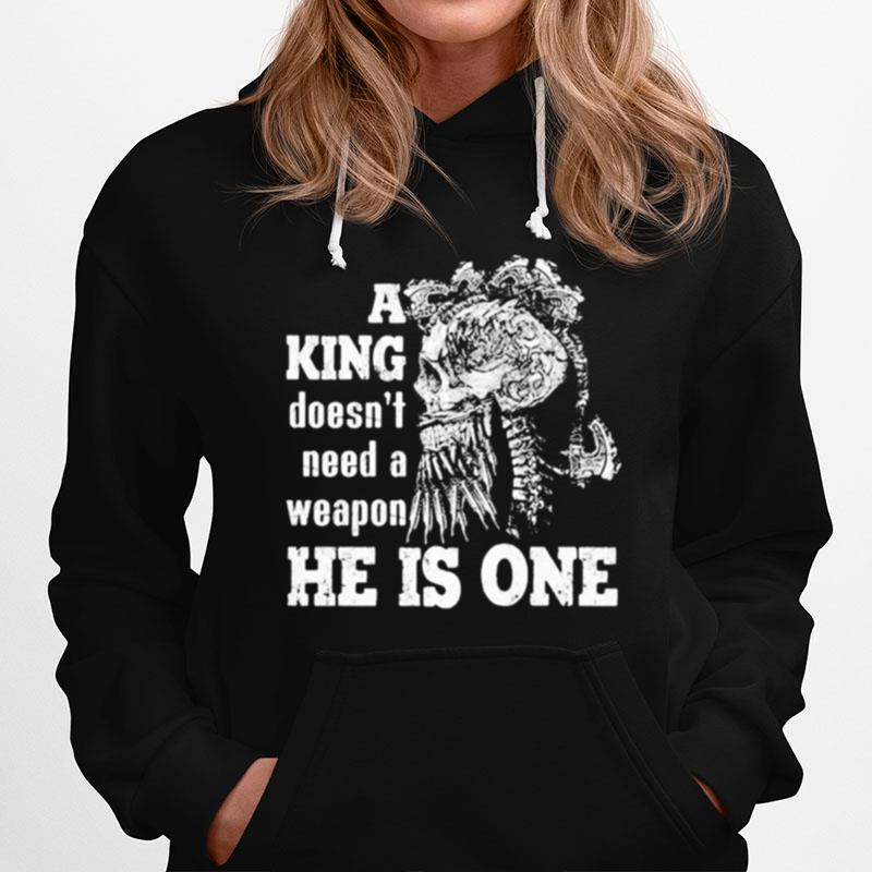 Skull A King Doesn'T Need A Weapon He Is One Hoodie