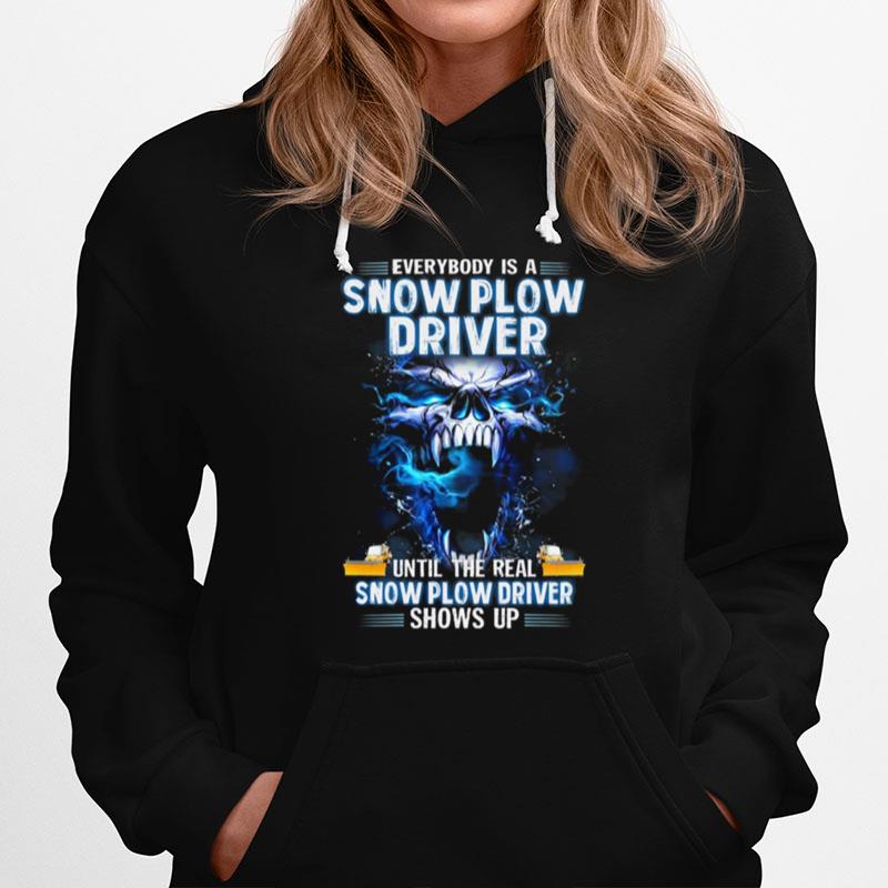 Skull Everybody Is A Snow Plow Driver Until The Real Snow Plow Driver Shows Up Hoodie