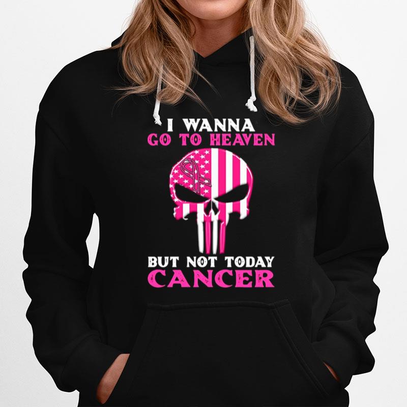Skull I Wanna Go To Heaven But Not Today Cancer Hoodie