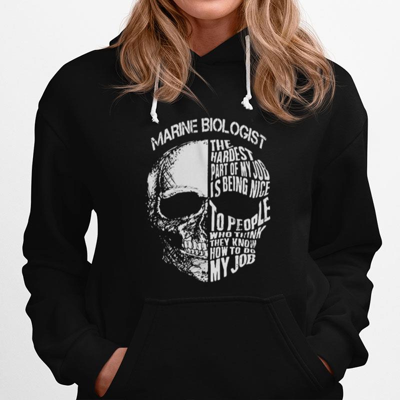 Skull Marine Biologist The Hardest Part Of My Job Is Being Nice To People Who Think They Know How To Do My Job Hoodie