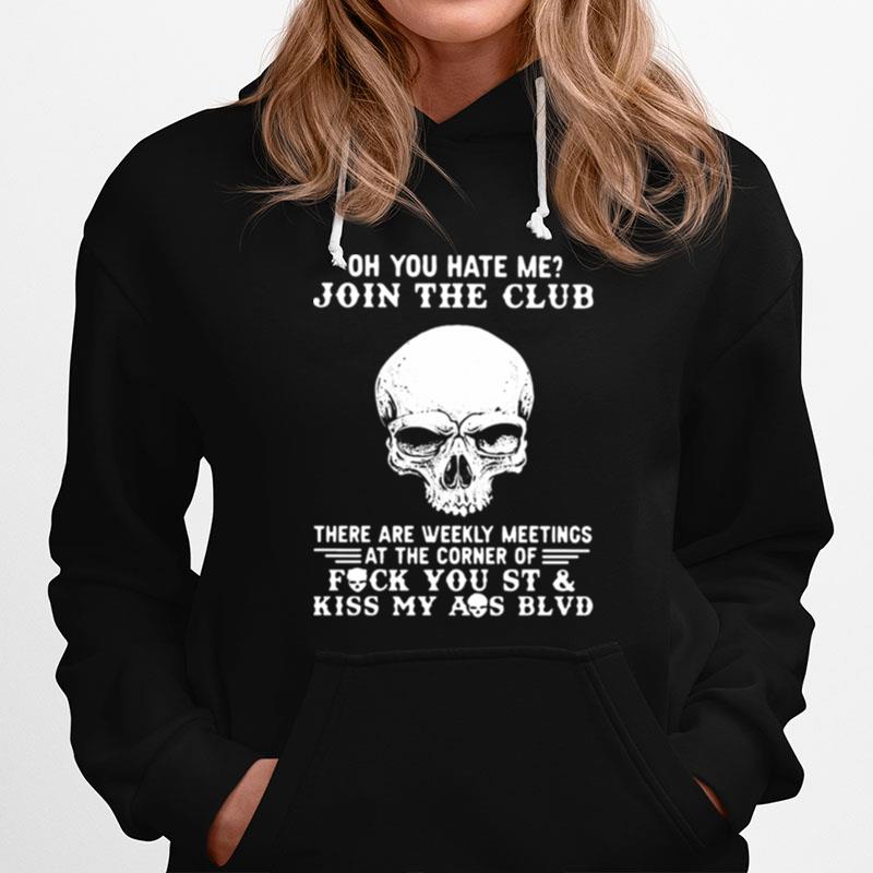 Skull Oh You Hate Me Join The Club There Are Weekly Meetings At The Corner Of Fuck You St Hoodie