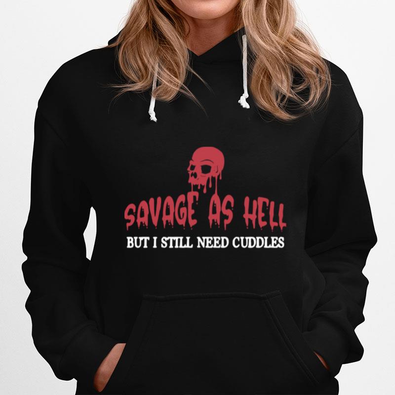Skull Savage As Hell But I Still Need Cuddles Hoodie