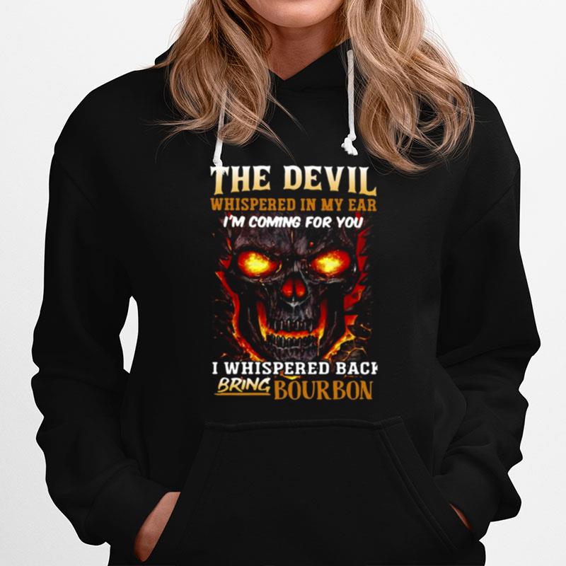 Skull The Devil Whispered In My Ear Im Coming For You I Whispered Back Bring Bourbon Hoodie