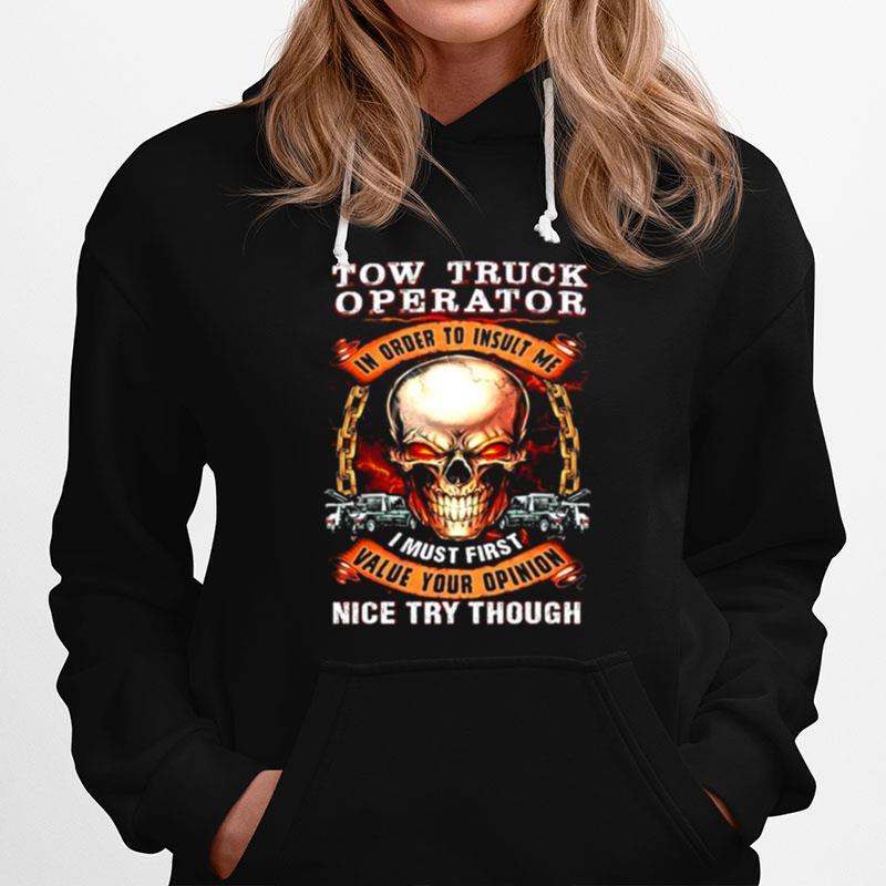 Skull Tow Truck Operator In Order To Insult Me I Must First Value Your Opinion Nice Try Though Hoodie
