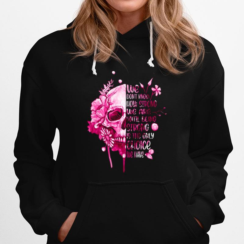 Skull We Dont Know How Strong We Are Until Being Strong Is The Only Choice We Have Hoodie