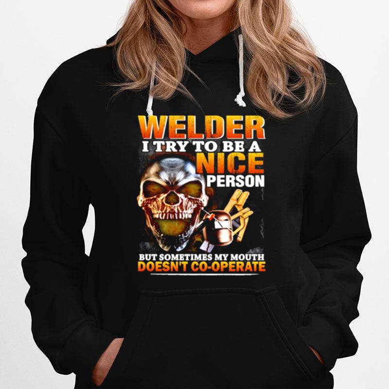 Skull Welder I Try To Be A Nice Person But Sometimes My Mouth Doesnt Cooperate Hoodie