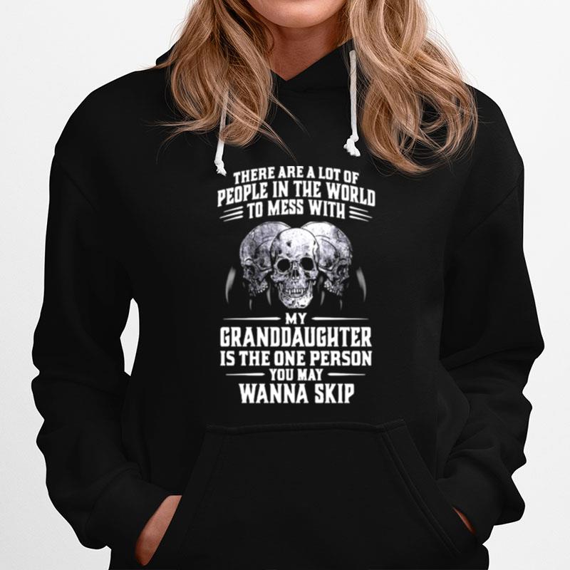 Skulls There Are A Lot Of People In The World To Mess With My Granddaughter Is The One Person Hoodie